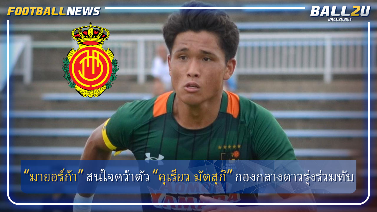 “มายอร์ก้า” สนใจคว้าตัว “คุเรียว มัตสุกิ” กองกลางดาวรุ่งร่วมทับ