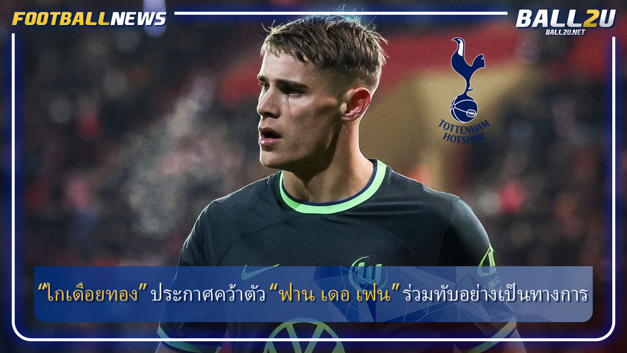 “ไกเดือยทอง” ประกาศคว้าตัว “ฟาน เดอ เฟน” ร่วมทับอย่างเป็นทางการ