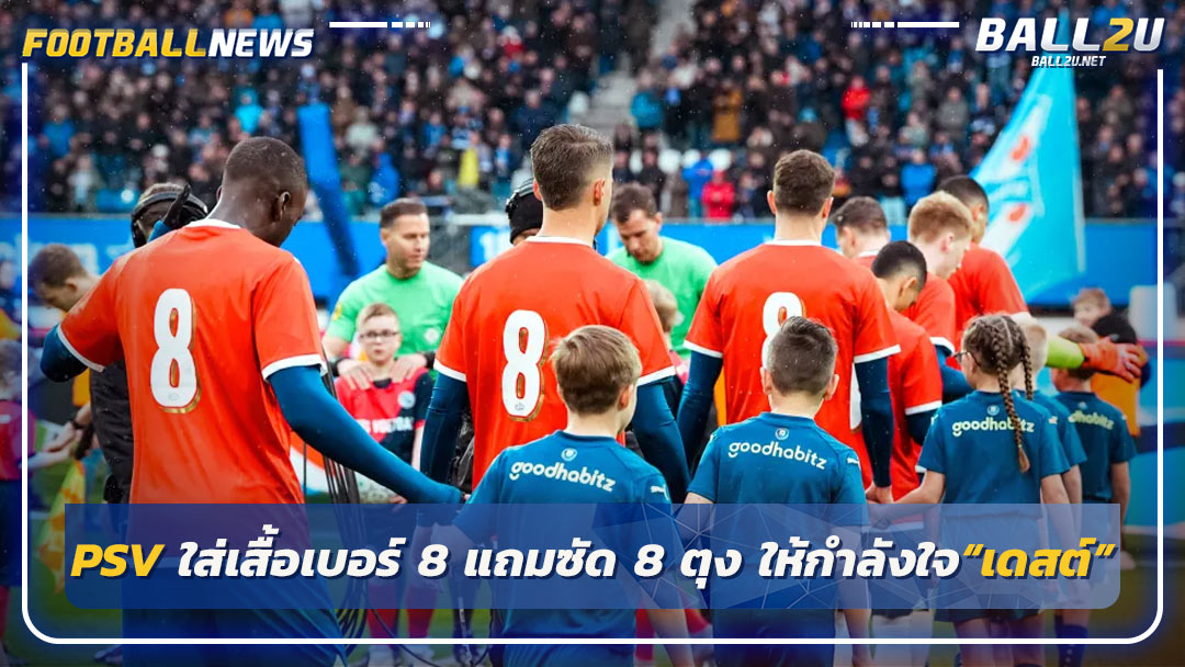 PSV ใส่เสื้อเบอร์ 8 แถมซัด 8 ตุง ให้กำลังใจ“เดสต์”