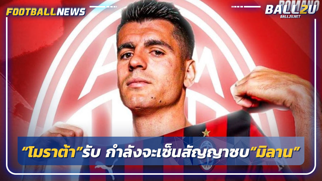 “โมราต้า”รับ กำลังจะเซ็นสัญญาซบ“มิลาน”