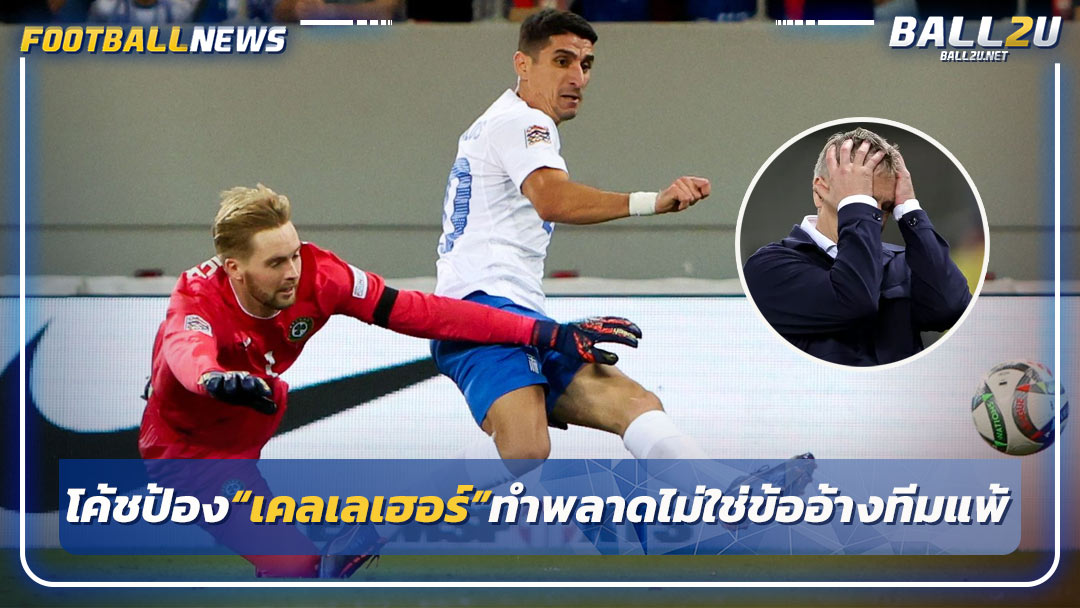 โค้ชป้อง“เคลเลเฮอร์”ทำพลาดไม่ใช่ข้ออ้างทีมแพ้