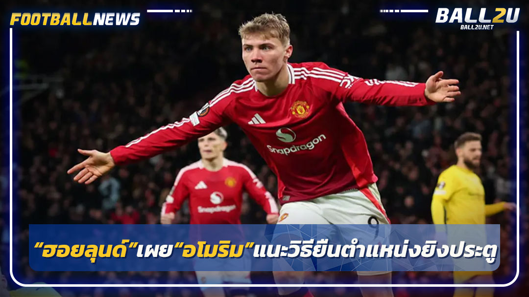 “ฮอยลุนด์”เผย“อโมริม”แนะวิธียืนตำแหน่งยิงประตู