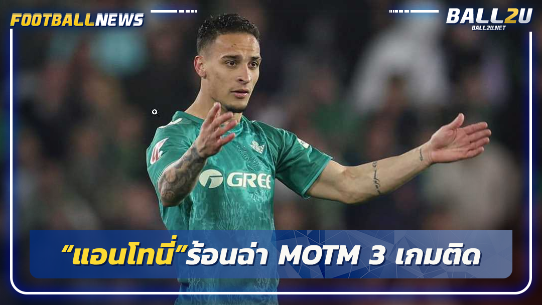 “แอนโทนี่”ร้อนฉ่า MOTM 3 เกมติด
