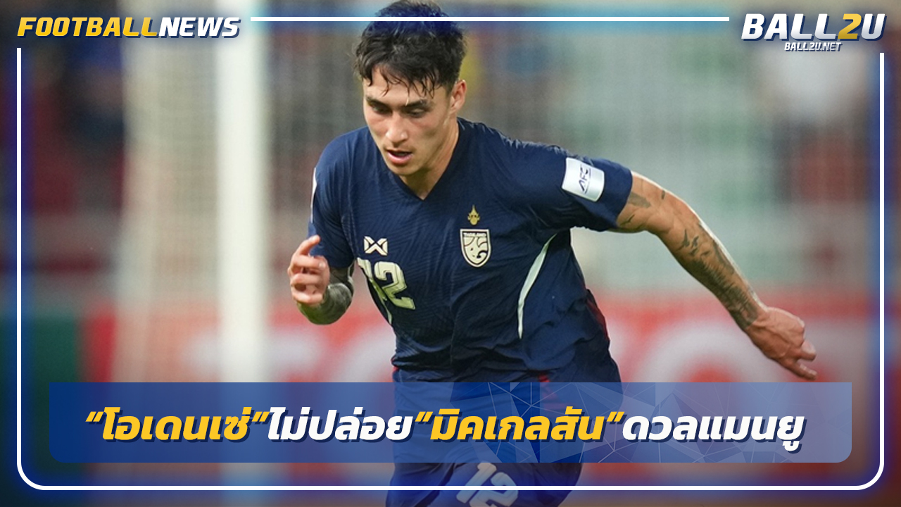 อดดวลผี!"โอเดนเซ่"ไม่ปล่อย"มิคเกลสัน"ร่วมทีมออลสตาร์อาเซียน