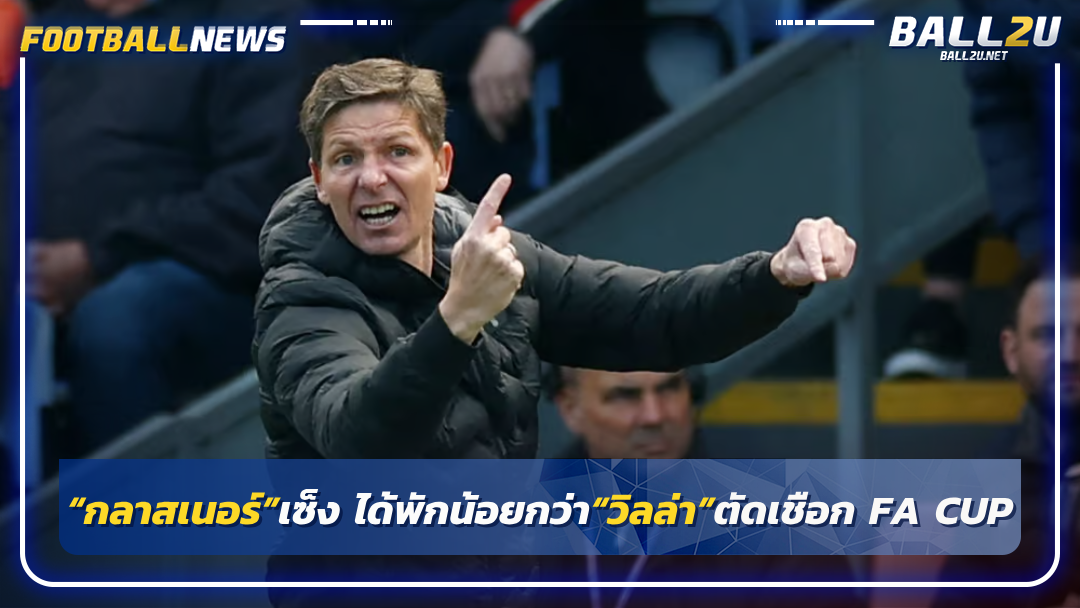 “กลาสเนอร์”เซ็ง ได้พักน้อยกว่า“วิลล่า”ตัดเชือก FA CUP