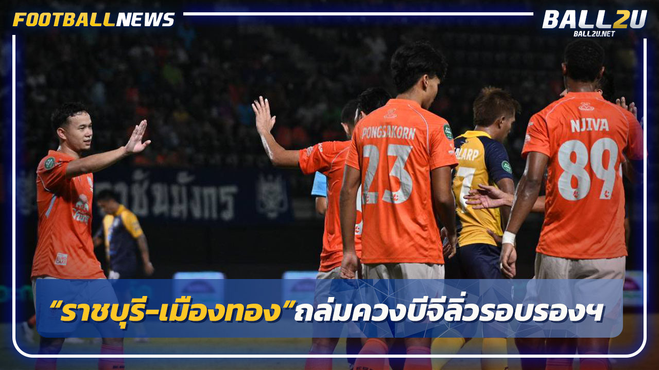 "ราชบุรี-เมืองทอง"ถล่มควง"บีจี"ลิ่วรอบรองช้างเอฟเอ