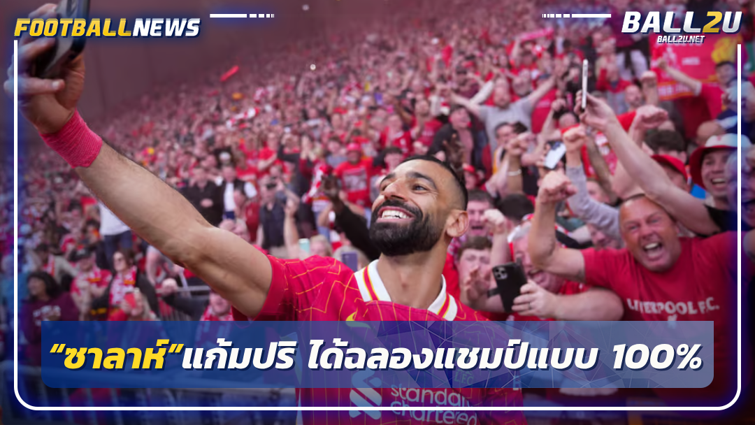 “ซาลาห์”แก้มปริ ได้ฉลองแชมป์แบบ 100%