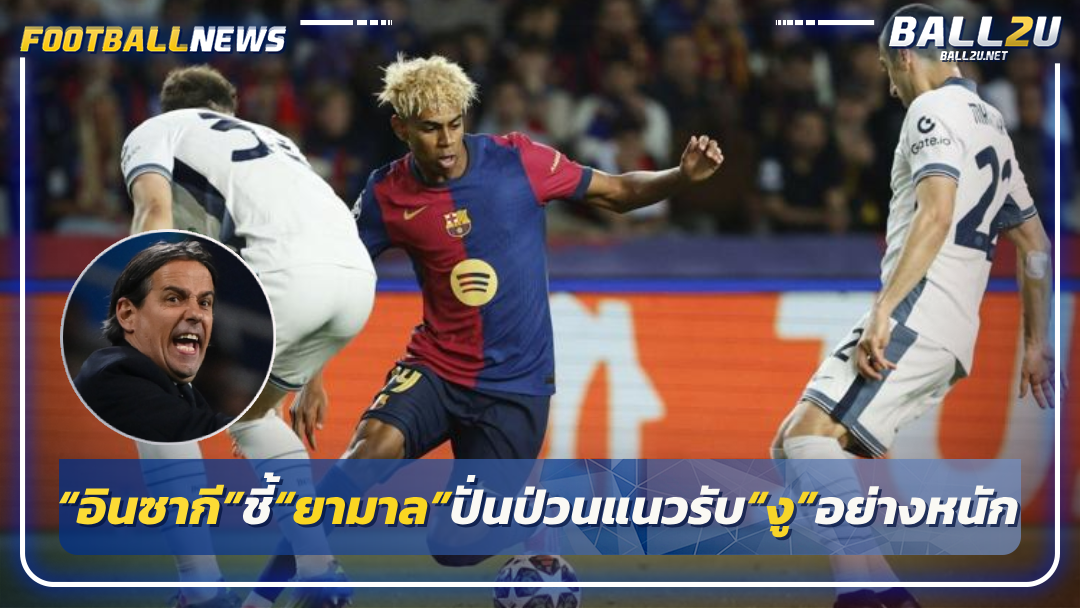 “อินซากี”ชี้“ยามาล”ปั่นป่วนแนวรับ“งู”อย่างหนัก