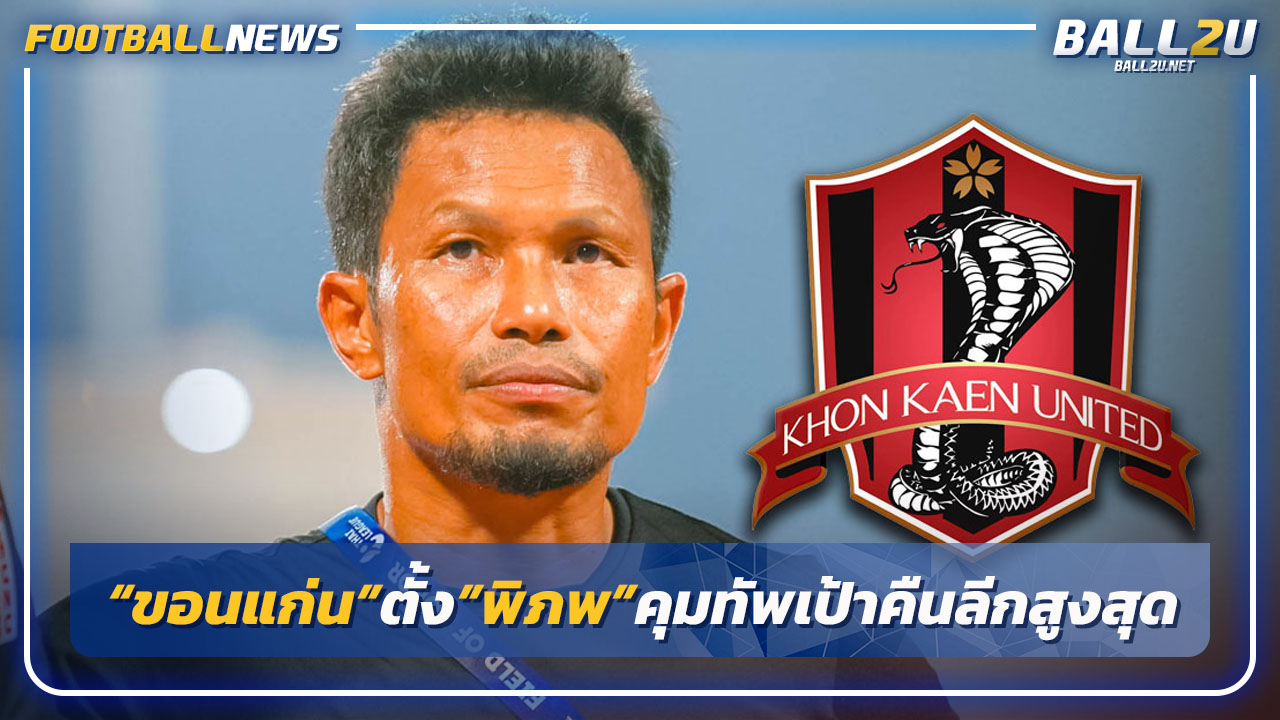 "ขอนแก่น"ตั้ง"พิภพ"คุมทัพลุยที 2-เป้าคืนลีกสูงสุด