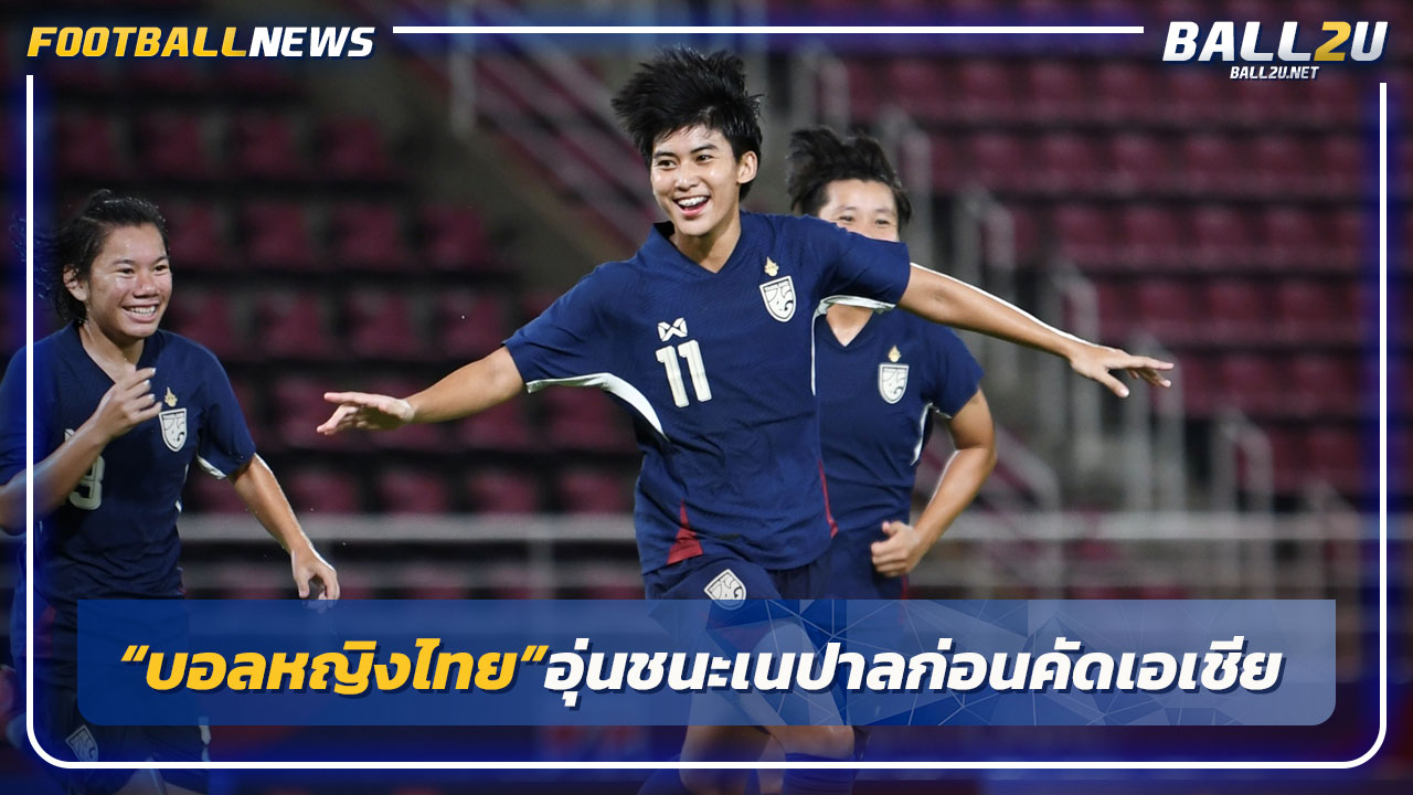 "บอลหญิงไทย"อุ่นเครื่องชนะ เนปาล 2-0 ก่อนคัดเอเชีย