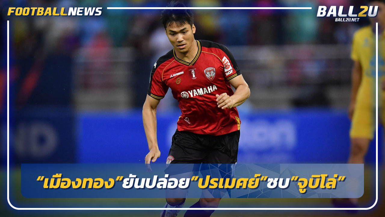 "เมืองทอง"ยันปล่อยยืม"ปรเมศย์"ซบ"จูบิโล่ อิวาตะ"