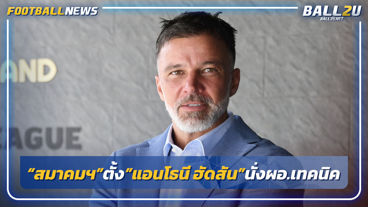 "แอนโธนี ฮัดสัน"นั่งผอ.เทคนิคบอลไทย