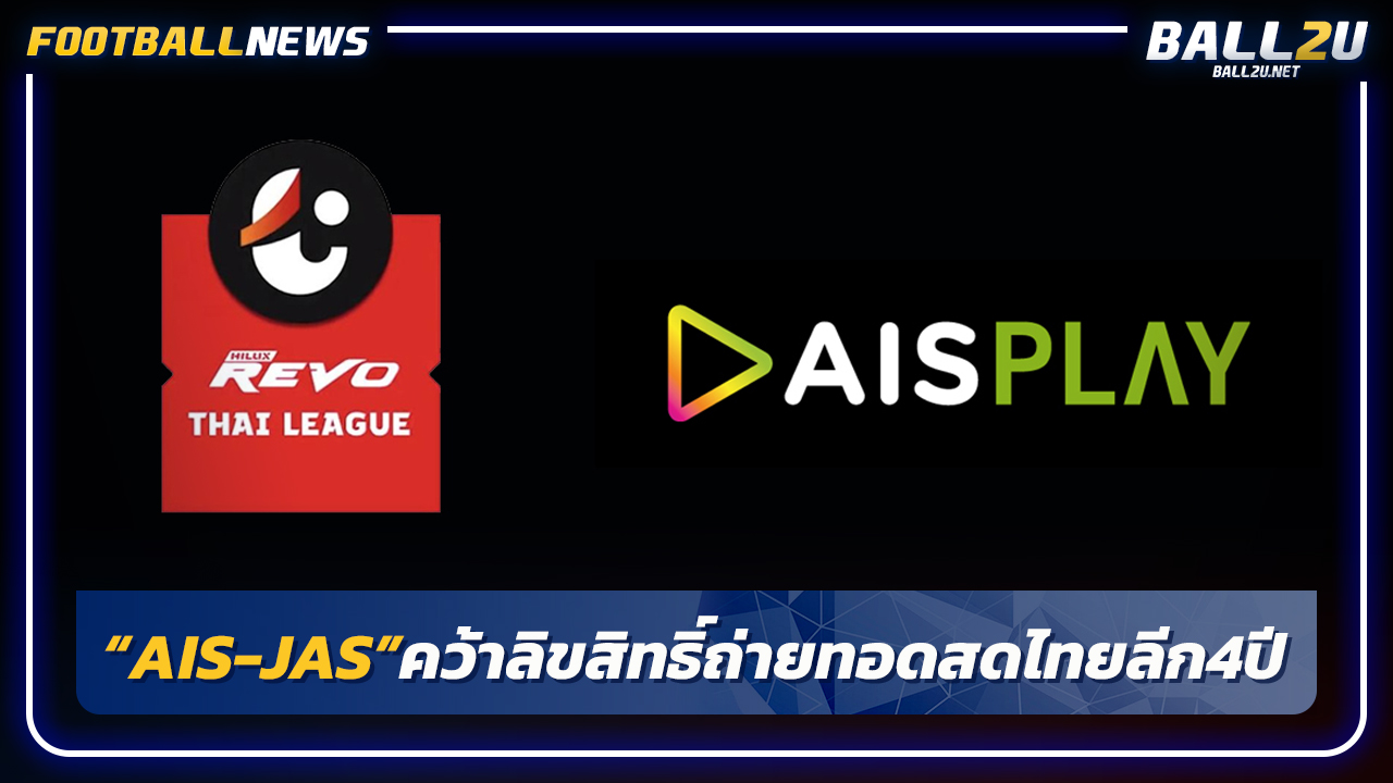 "AIS-JAS"เข้าวินคว้าลิขสิทธิ์ถ่ายทอดสดไทยลีก 4 ปี