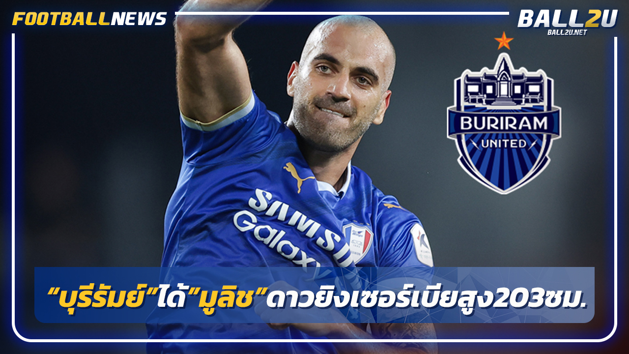 "บุรีรัมย์"คว้า"มูลิช"ดาวยิงเซอร์เบียสูง203ซม.