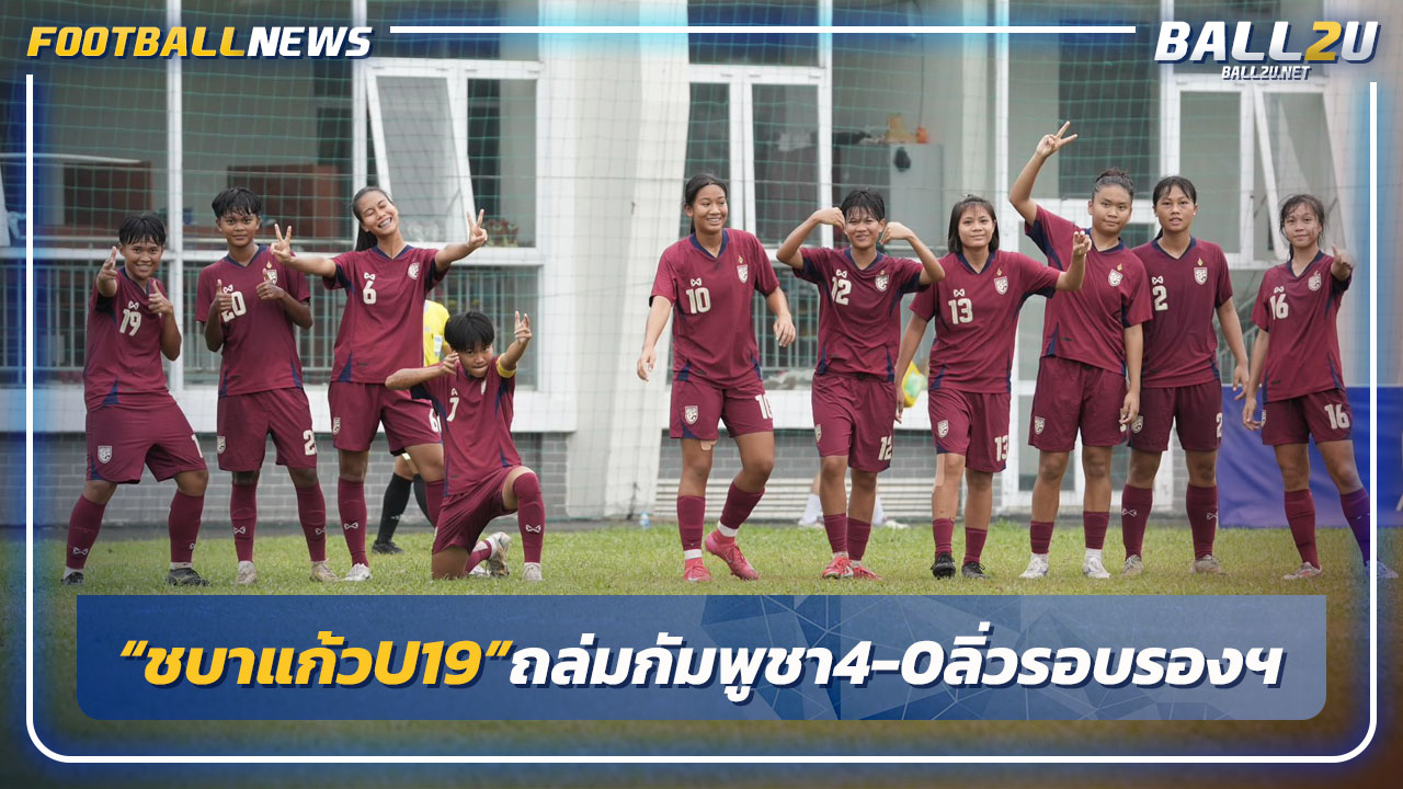 ชบาแก้วU19 ถล่มกัมพูชา4-0 ลิ่วรอบรองชนเมียนมาศึกอซ.